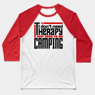 I don't need therapy, I just need to go camping Baseball T-Shirt